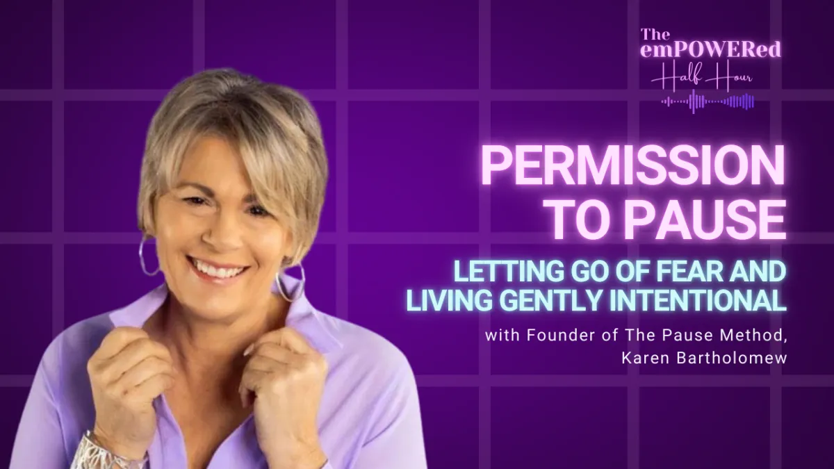 Permission to Pause: Letting Go of Fear and Living Gently Intentional with Founder of The Pause Method, Karen Bartholomew