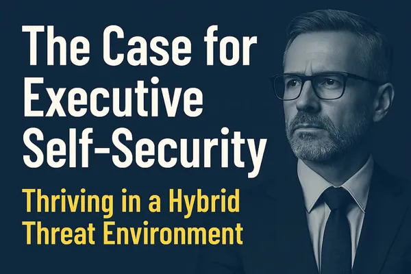 The Case for Executive Self-Security: Thriving in a Hybrid Threat Environment