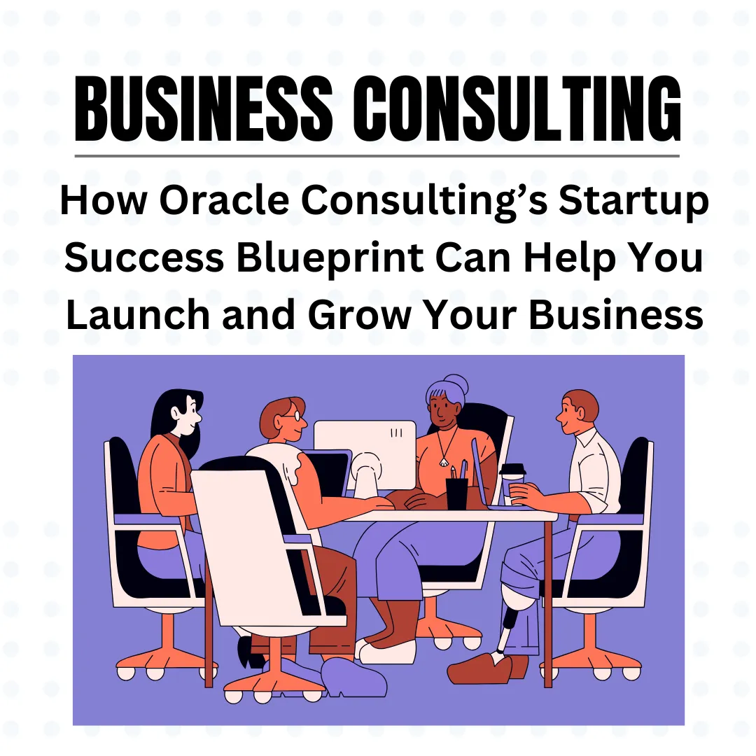 How Oracle Consulting’s Startup Success Blueprint Can Help You Launch and Grow Your Business