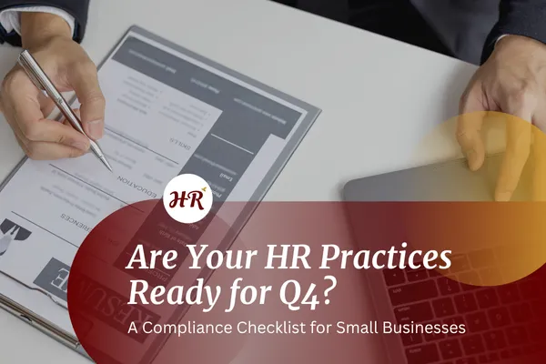 Are Your HR Practices Ready for Q4? A Compliance Checklist for Small Businesses
