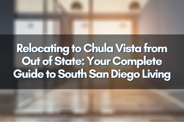 Relocating to Chula Vista from Out of State: Your Complete Guide to South San Diego Living