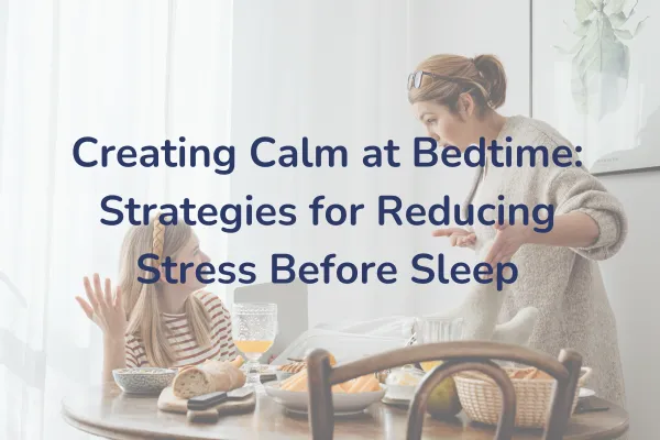 Creating Calm at Bedtime: Strategies for Reducing Stress Before Sleep