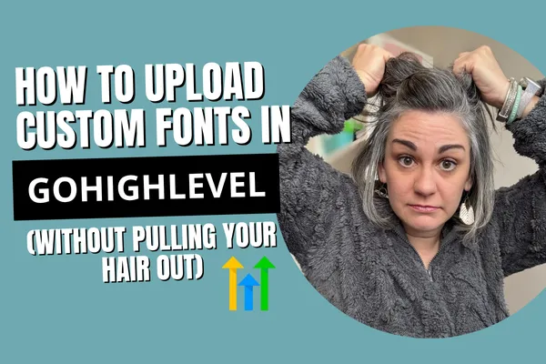 How to Upload Custom Fonts in GoHighLevel (Without Pulling Your Hair Out)