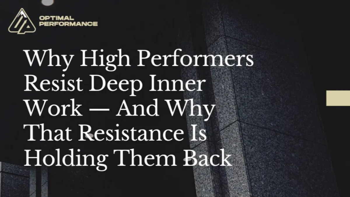 Why High Performers Resist Deep Inner Work — And Why That Resistance Is Holding Them Back