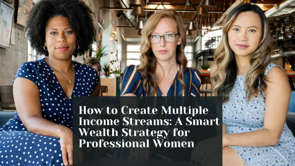 How to Create Multiple Income Streams: A Smart Wealth Strategy for Professional Women