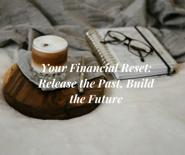 Your Financial Reset: How to Let Go of Past Money Mistakes and Build a Better Future