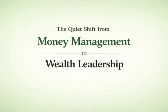 The Quiet Shift from Money Management to Wealth Leadership