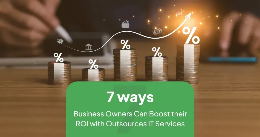 7 Ways Business Owners Can Boost Their ROI With Outsourced IT Services