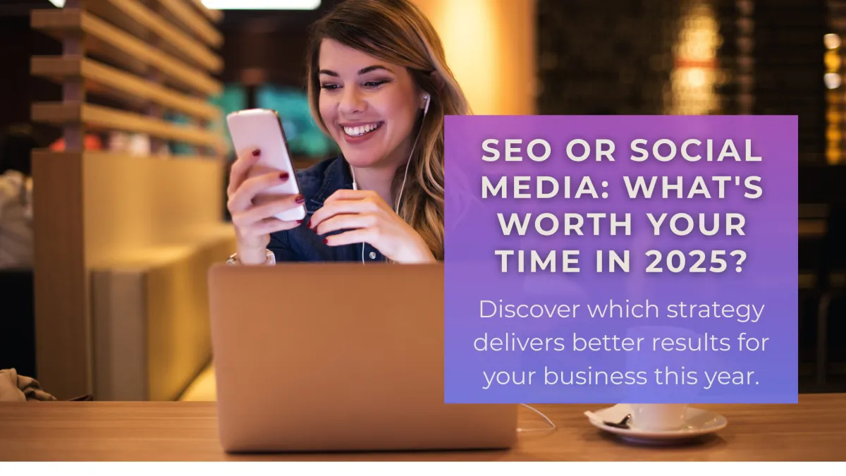 SEO vs. Social Media: Where Should You Be Spending Your Time in 2025?
