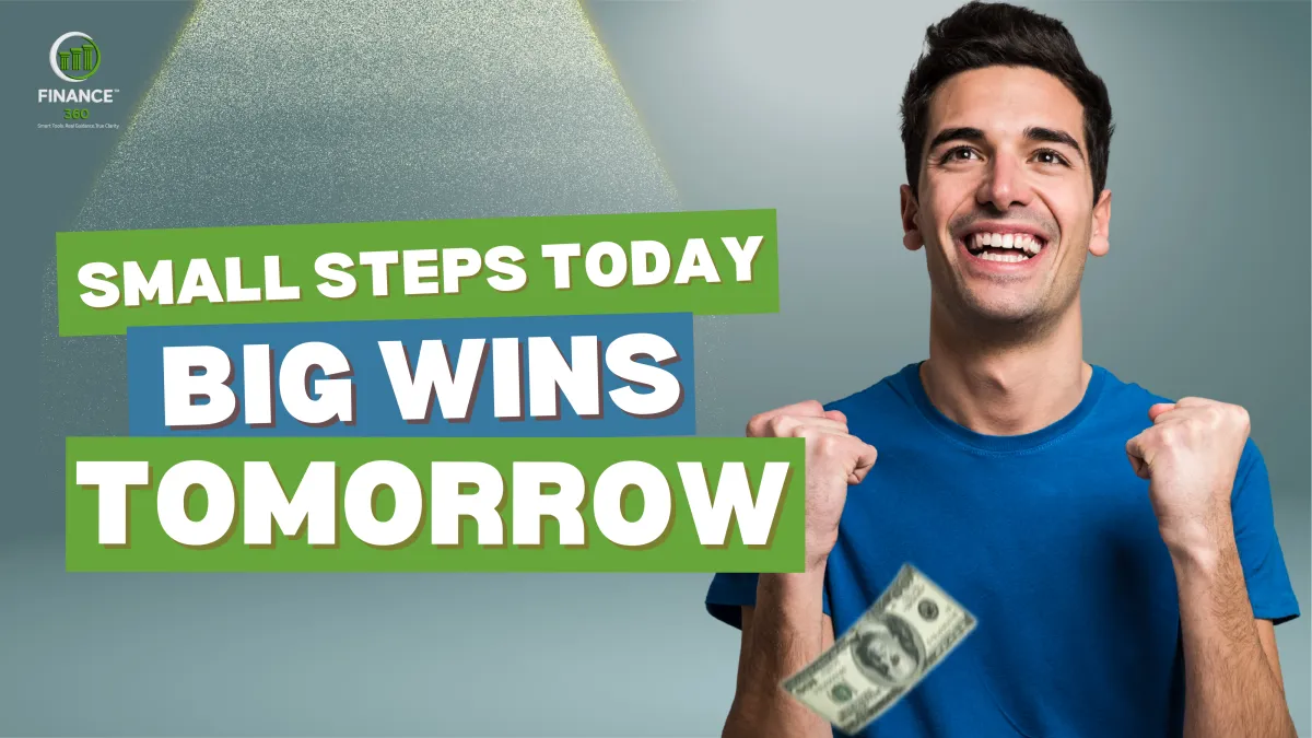 Small Steps Today for Big Financial Wins Tomorrow | Finance 360