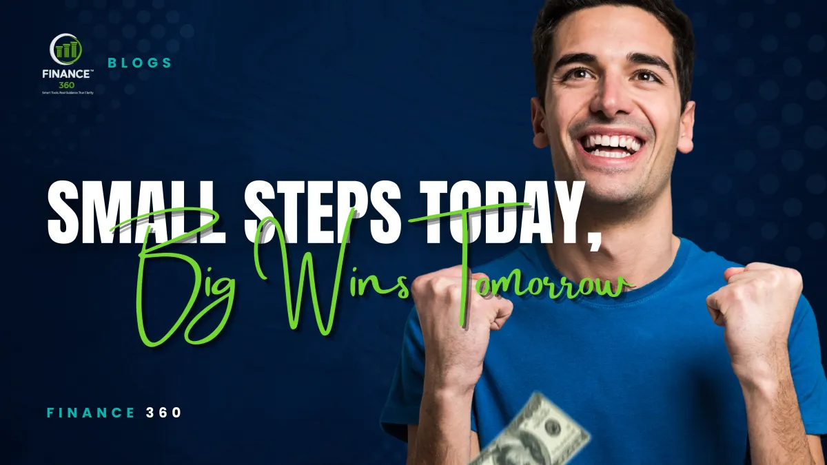 Small Steps Today for Big Financial Wins Tomorrow | Finance 360