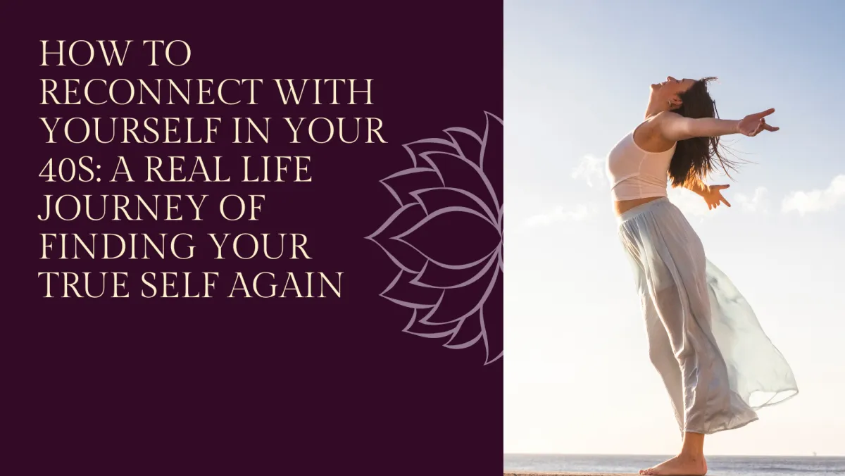 How to Reconnect With Yourself in Your 40s: A Real Life Journey of Finding Your True Self Again