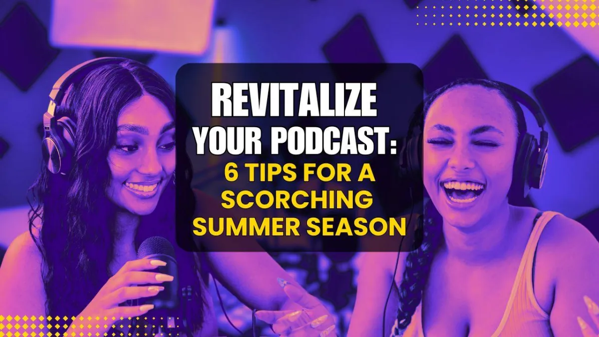 Summertime Podcast Magic: 6 Secrets to Captivating Your Audience