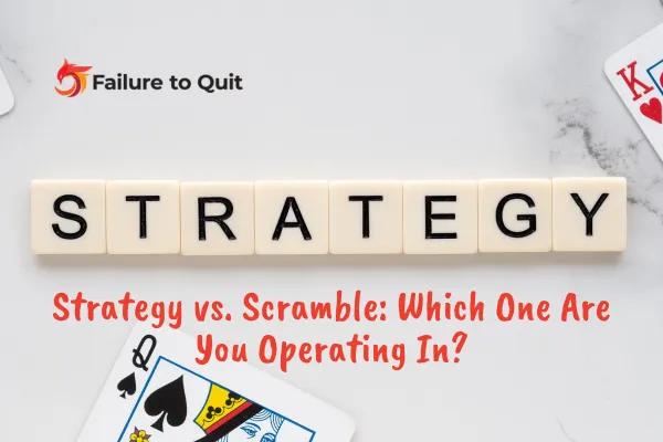 Strategy vs. Scramble: Which One Are You Operating In?

