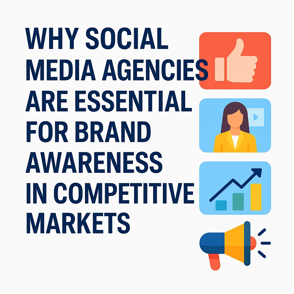 Why Social Media Agencies Are Essential for Brand Awareness in Competitive Markets
