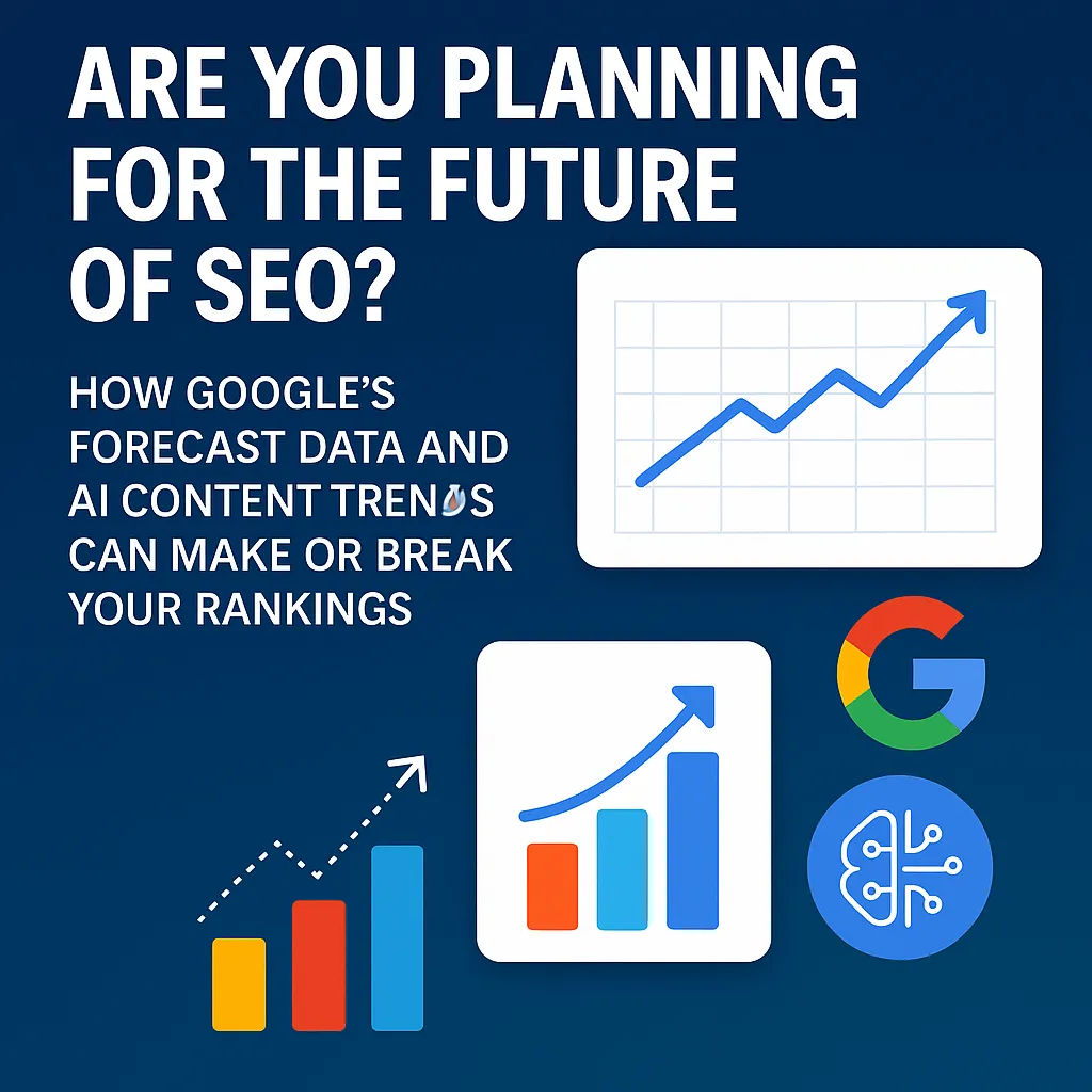 Are You Planning for the Future of SEO? How Google’s Forecast Data and AI Content Trends Can Make or Break Your Rankings