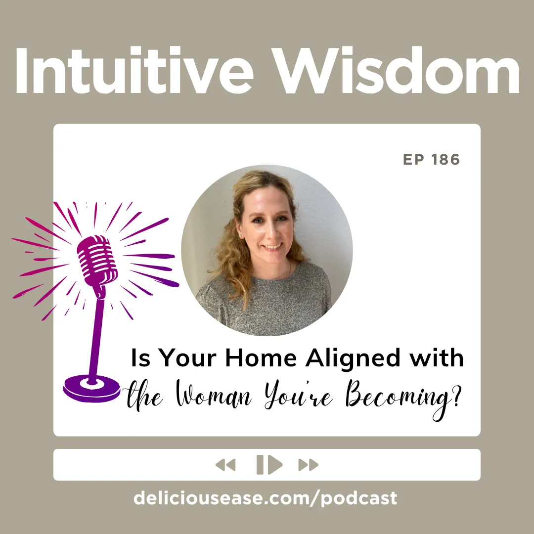 Intuitive Wisdom Podcast Episode 186 Is Your Home Supporting the Woman You are Becoming?