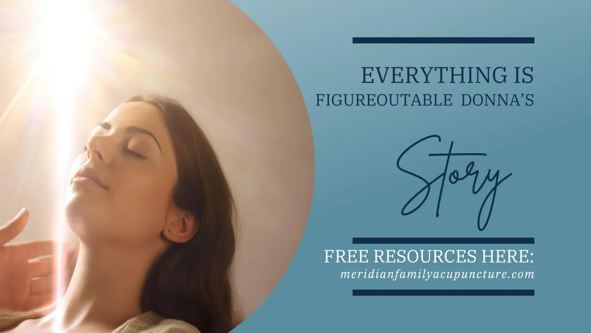 Everything Is Figureoutable: Donna’s Journey to Healing with Acupuncture