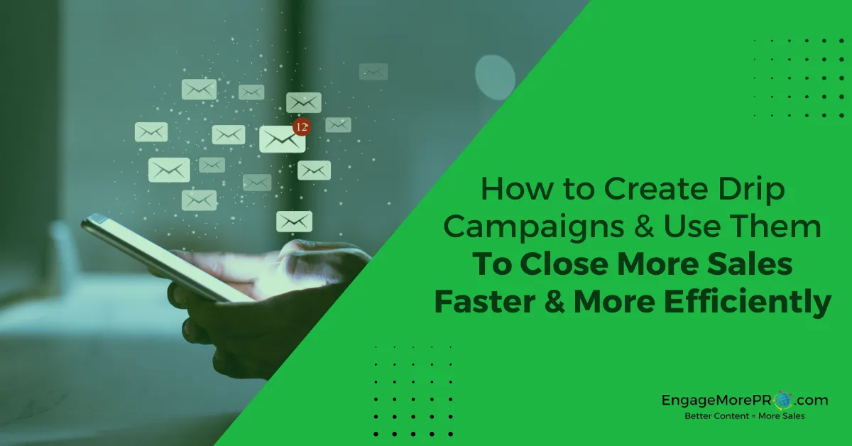 How to Create Drip Campaigns & Use Them To Close More Sales Faster & More Efficiently