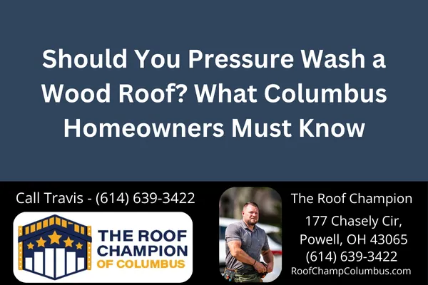 Should You Pressure Wash a Wood Roof? What Columbus Homeowners Must Know