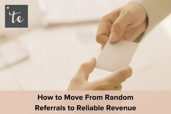 Turn Random Referrals into Consistent Revenue:
