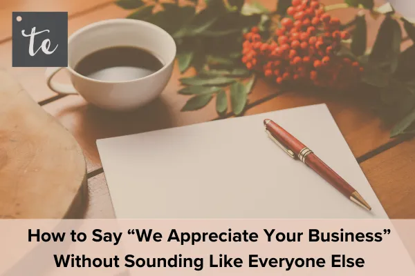 How to Say “We Appreciate Your Business” Without Sounding Like Everyone Else