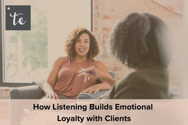 How Listening Builds Emotional Loyalty with Clients