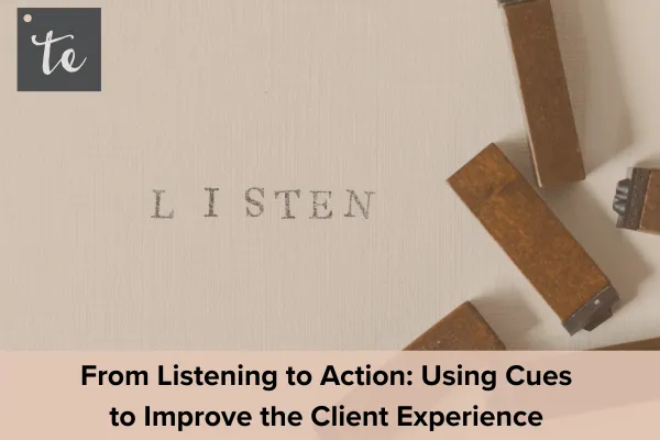 From Listening to Action: Using Cues to Improve the Client Experience