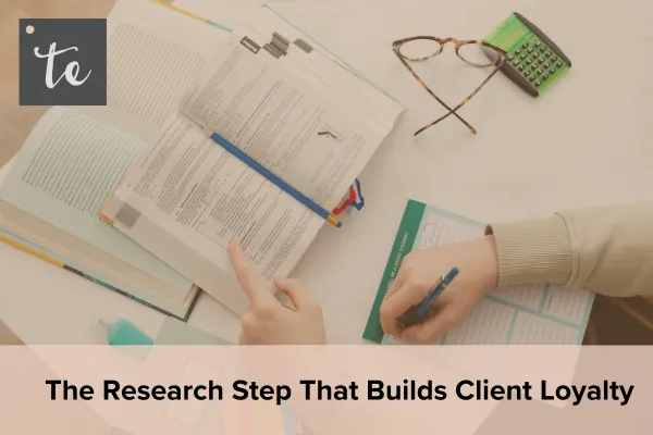 The Research Step That Builds Client Loyalty