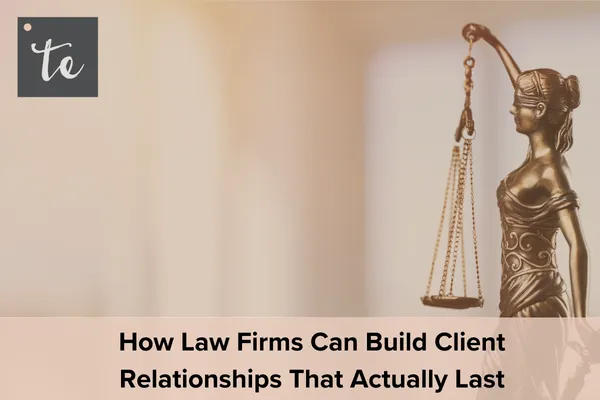 How Law Firms Can Build Client Relationships That Actually Last