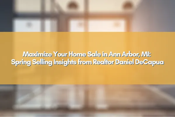 Ann Arbor Real Estate Market Spring Sale Overview with Realtor Daniel DeCapua