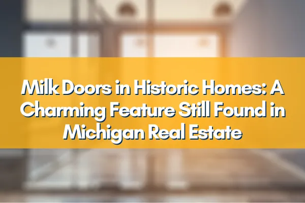 Milk Doors in Historic Homes: A Charming Feature Still Found in Michigan Real Estate