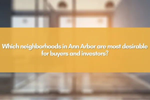 Which neighborhoods in Ann Arbor are most desirable for buyers and investors?