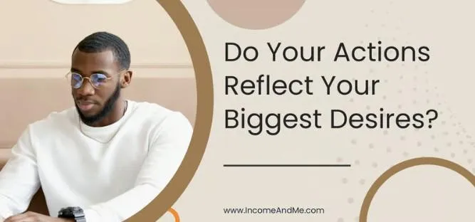 Do Your Actions Reflect Your Biggest Desires?