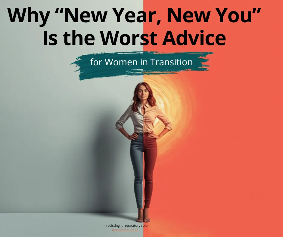 Why “New Year, New You” Is the Worst Advice for Women in Transition