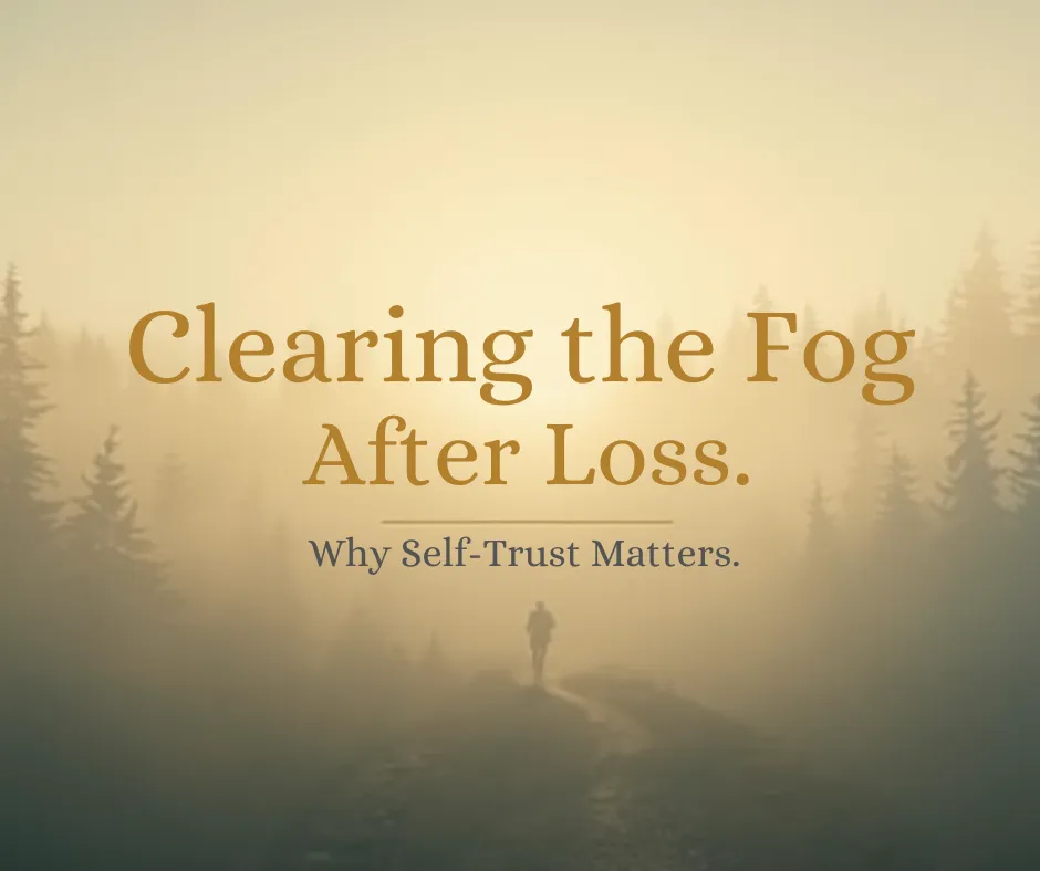 Clearing the Fog After Loss: Why Self-Trust Matters