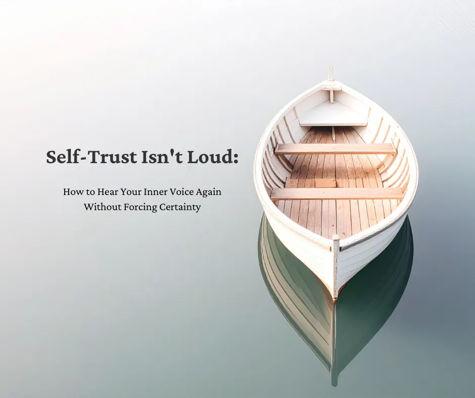 Self-Trust Isn’t Loud: How to Hear Your Inner Voice Again Without Forcing Certainty