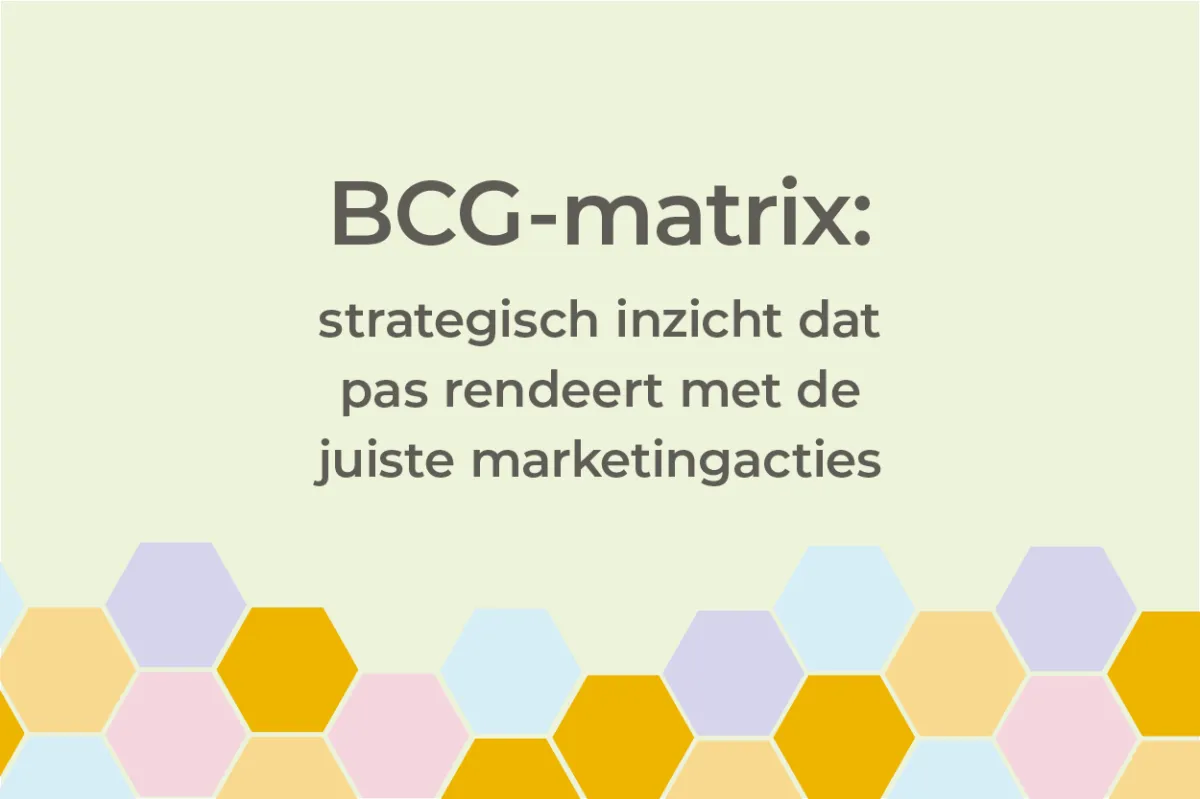 De BCG-matrix: strategisch inzicht dat pas rendeert met de juiste marketingacties