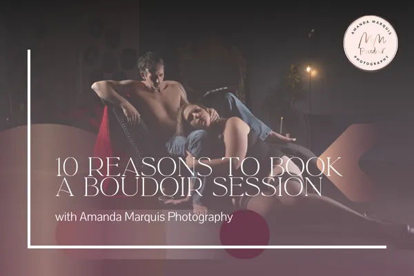 10 Reasons to Book a Boudoir Session with Amanda Marquis Photography