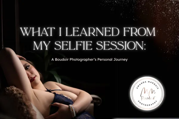 What I Learned From My Selfie Session: A Boudoir Photographer’s Personal Journey