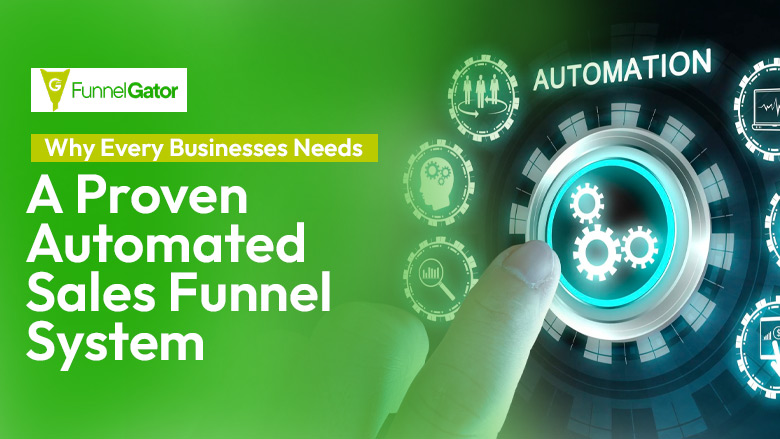 Why Every Businesses Needs a Proven Automated Sales Funnel System