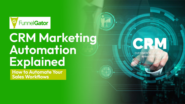 CRM Marketing Automation Explained: How to Automate Your Sales Workflows