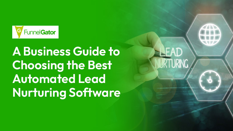 How to Choose the Best Automated Lead Nurturing Software: A Business Guide