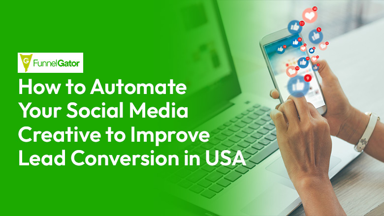 Automate your social media creative to improve lead conversion in the USA using social media automation tools, automated posting, and creative optimization strategies