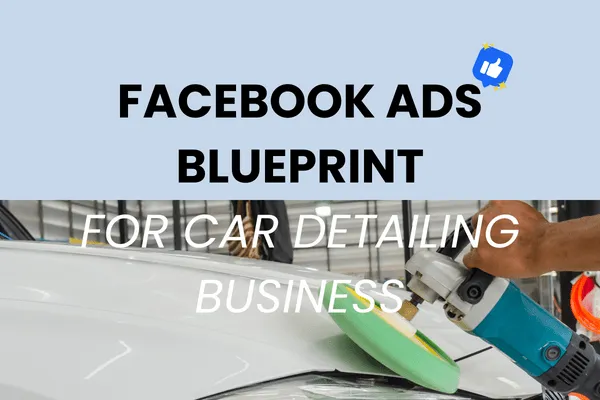 8 Ways To Improve Your Facebook Ads For Auto Detailing Businesses