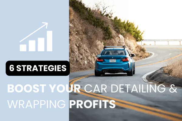 6 Strategies To Boost Your Car Detailing & Wrapping Profits With No New Customers