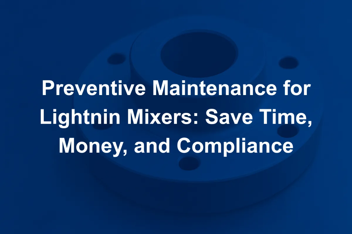 Preventive Maintenance for Lightnin Mixers: Save Time, Money, and Compliance