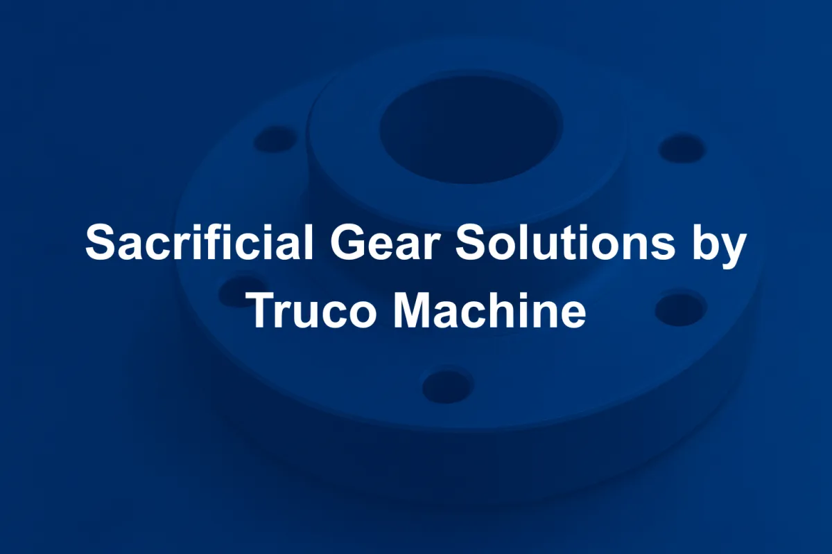 Sacrificial Gear Solutions by Truco Machine