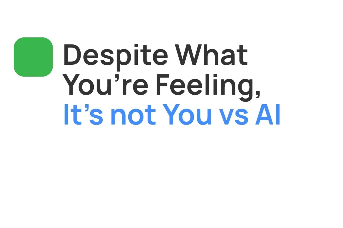 Despite what you're feeling, it's not You VS AI