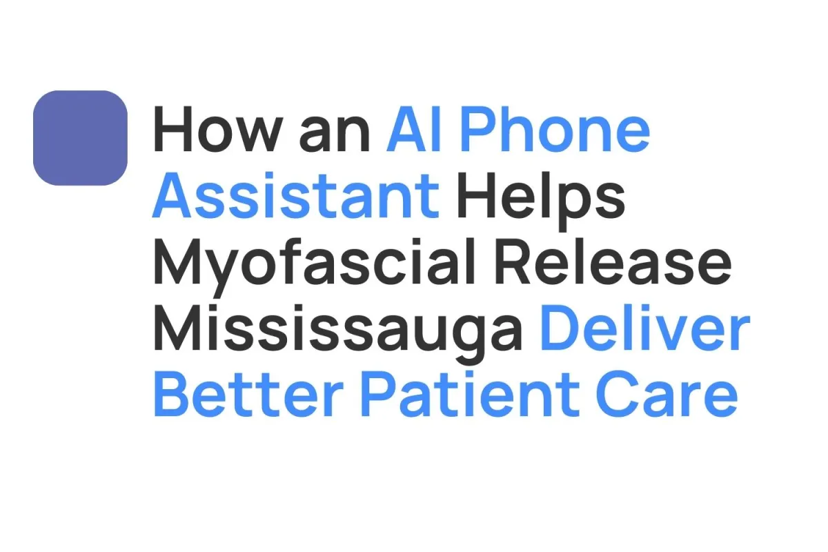 How an AI Phone Assistant Helps Myofascial Release Mississauga Deliver Better Patient Care